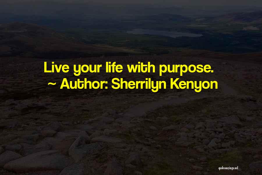 Sherrilyn Kenyon Quotes: Live Your Life With Purpose.