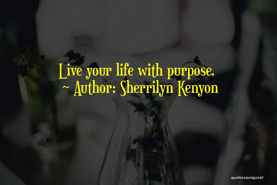 Sherrilyn Kenyon Quotes: Live Your Life With Purpose.