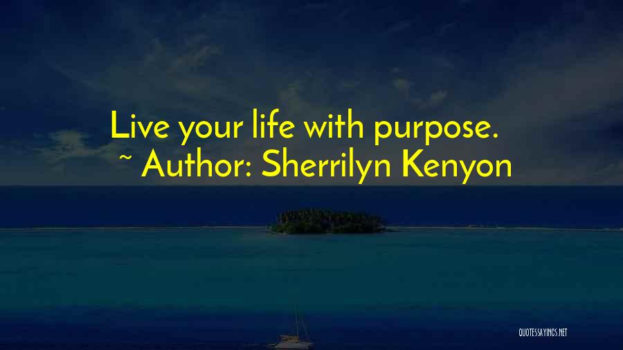 Sherrilyn Kenyon Quotes: Live Your Life With Purpose.