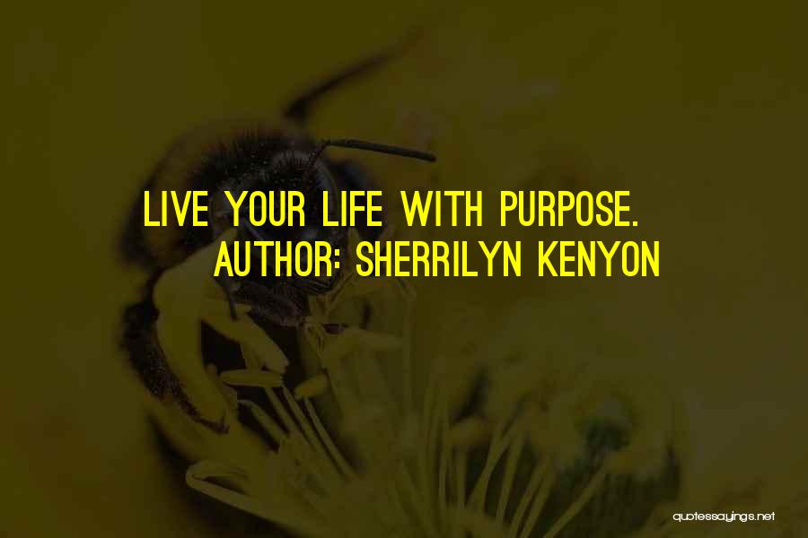Sherrilyn Kenyon Quotes: Live Your Life With Purpose.