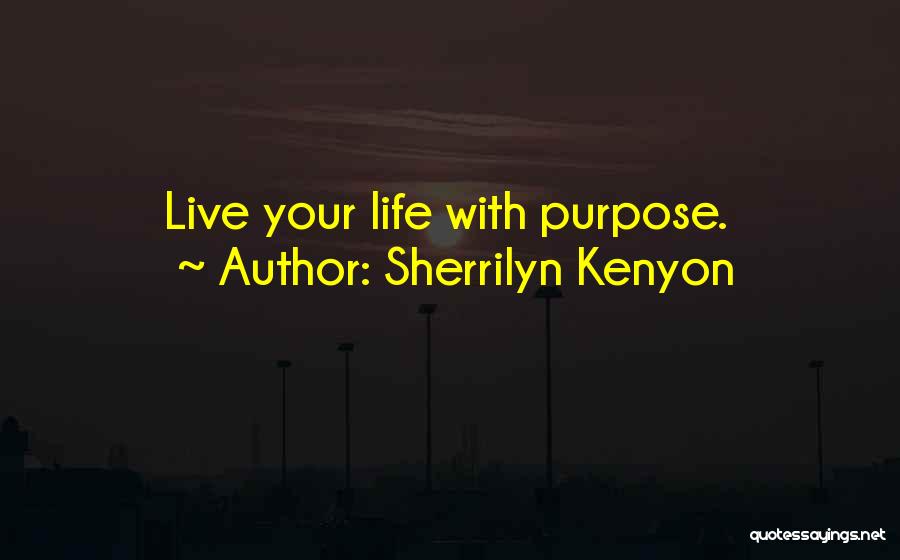 Sherrilyn Kenyon Quotes: Live Your Life With Purpose.