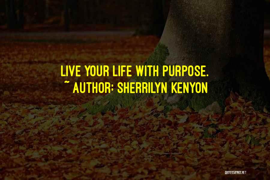 Sherrilyn Kenyon Quotes: Live Your Life With Purpose.