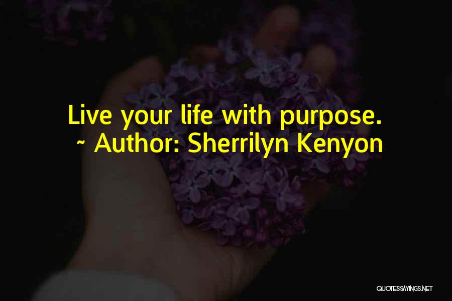 Sherrilyn Kenyon Quotes: Live Your Life With Purpose.
