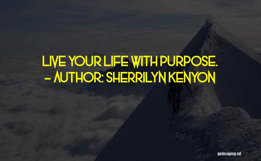 Sherrilyn Kenyon Quotes: Live Your Life With Purpose.