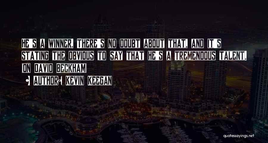 Kevin Keegan Quotes: He's A Winner. There's No Doubt About That, And It's Stating The Obvious To Say That He's A Tremendous Talent.