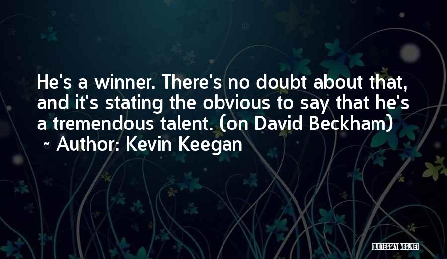 Kevin Keegan Quotes: He's A Winner. There's No Doubt About That, And It's Stating The Obvious To Say That He's A Tremendous Talent.