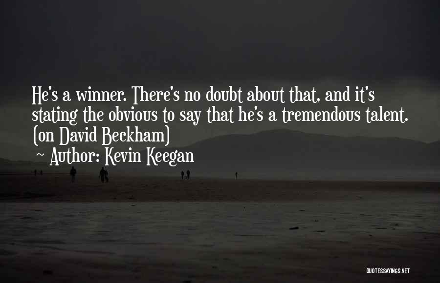 Kevin Keegan Quotes: He's A Winner. There's No Doubt About That, And It's Stating The Obvious To Say That He's A Tremendous Talent.