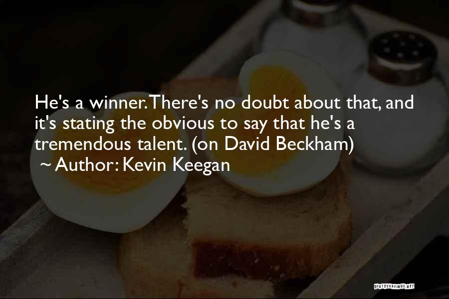 Kevin Keegan Quotes: He's A Winner. There's No Doubt About That, And It's Stating The Obvious To Say That He's A Tremendous Talent.