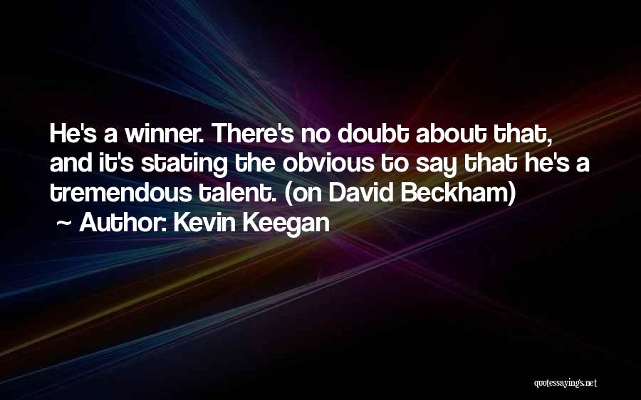 Kevin Keegan Quotes: He's A Winner. There's No Doubt About That, And It's Stating The Obvious To Say That He's A Tremendous Talent.