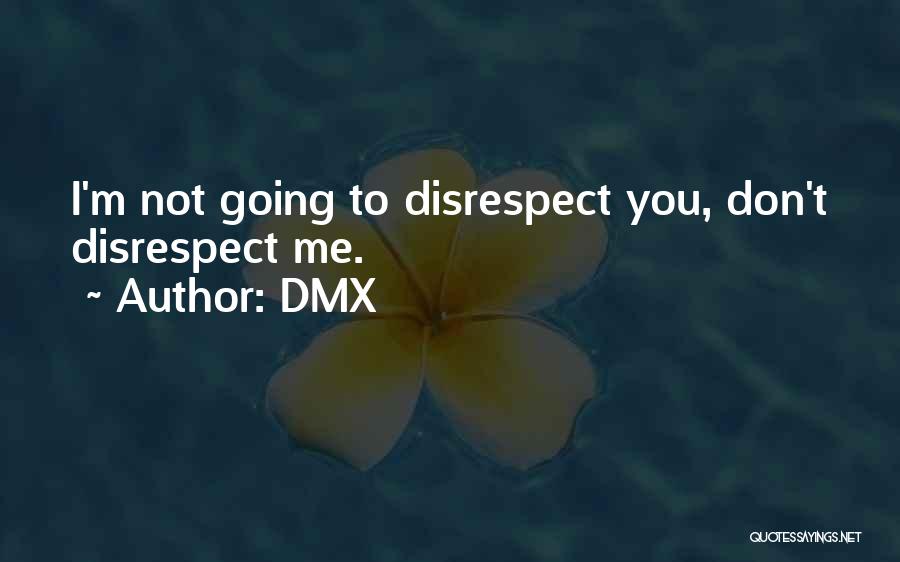 DMX Quotes: I'm Not Going To Disrespect You, Don't Disrespect Me.