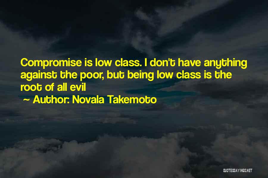 Novala Takemoto Quotes: Compromise Is Low Class. I Don't Have Anything Against The Poor, But Being Low Class Is The Root Of All