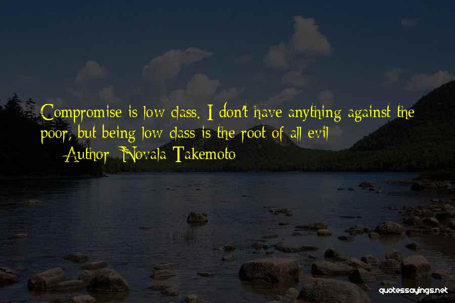 Novala Takemoto Quotes: Compromise Is Low Class. I Don't Have Anything Against The Poor, But Being Low Class Is The Root Of All