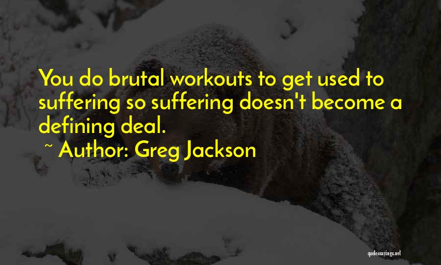 Greg Jackson Quotes: You Do Brutal Workouts To Get Used To Suffering So Suffering Doesn't Become A Defining Deal.