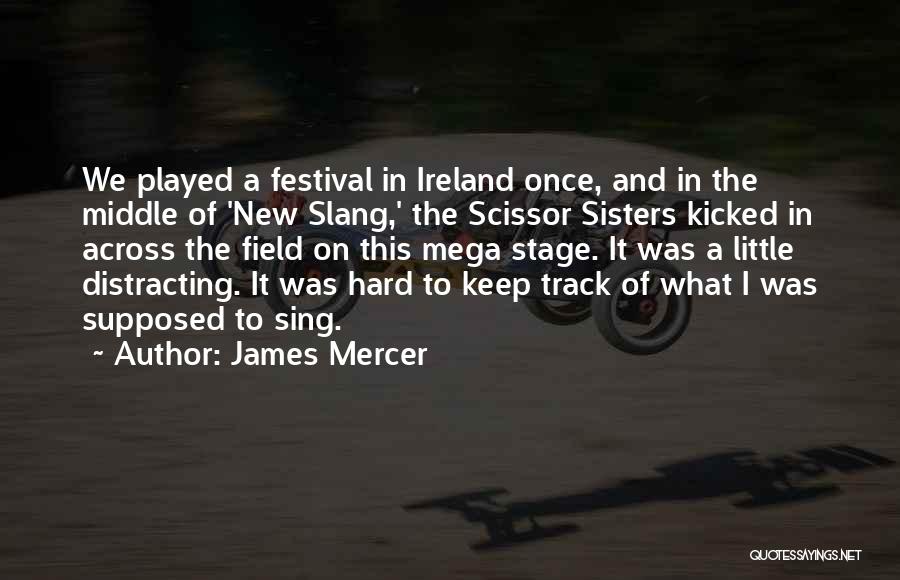 James Mercer Quotes: We Played A Festival In Ireland Once, And In The Middle Of 'new Slang,' The Scissor Sisters Kicked In Across