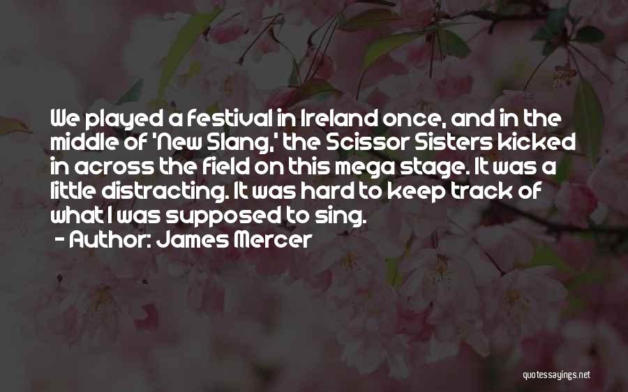 James Mercer Quotes: We Played A Festival In Ireland Once, And In The Middle Of 'new Slang,' The Scissor Sisters Kicked In Across
