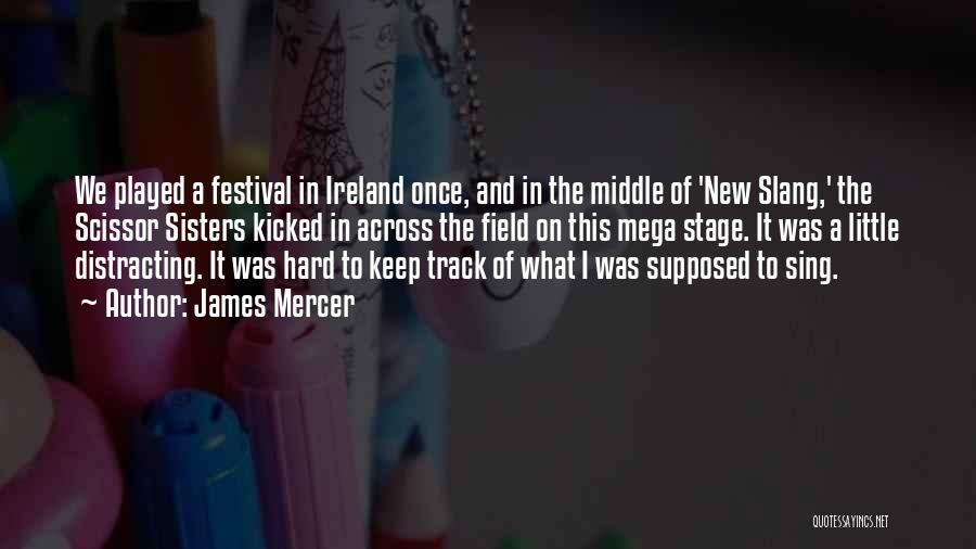 James Mercer Quotes: We Played A Festival In Ireland Once, And In The Middle Of 'new Slang,' The Scissor Sisters Kicked In Across