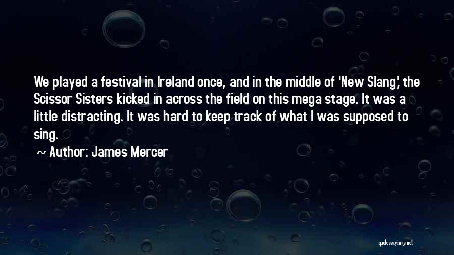 James Mercer Quotes: We Played A Festival In Ireland Once, And In The Middle Of 'new Slang,' The Scissor Sisters Kicked In Across
