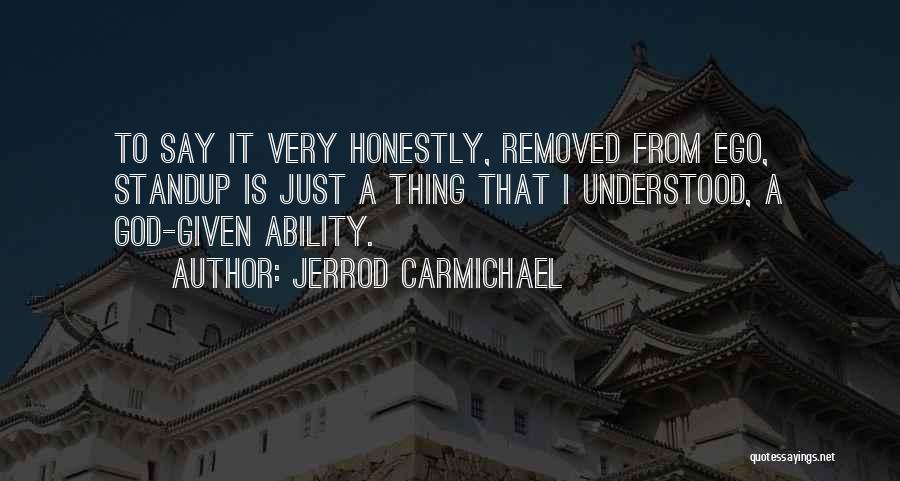 Jerrod Carmichael Quotes: To Say It Very Honestly, Removed From Ego, Standup Is Just A Thing That I Understood, A God-given Ability.