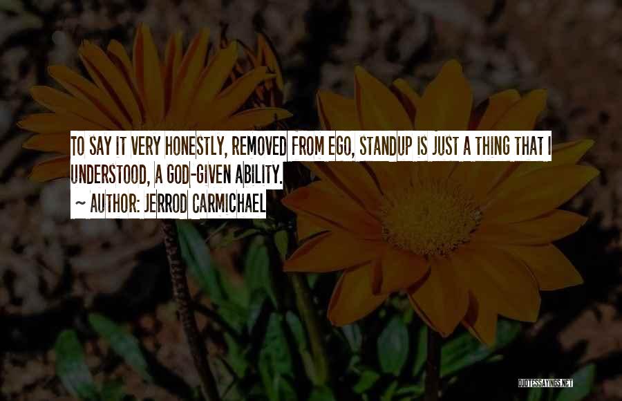 Jerrod Carmichael Quotes: To Say It Very Honestly, Removed From Ego, Standup Is Just A Thing That I Understood, A God-given Ability.
