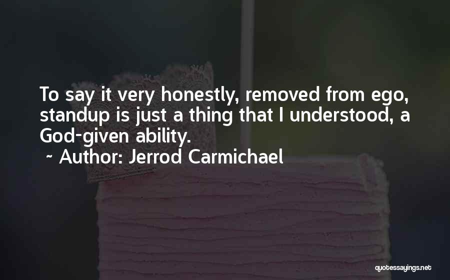 Jerrod Carmichael Quotes: To Say It Very Honestly, Removed From Ego, Standup Is Just A Thing That I Understood, A God-given Ability.