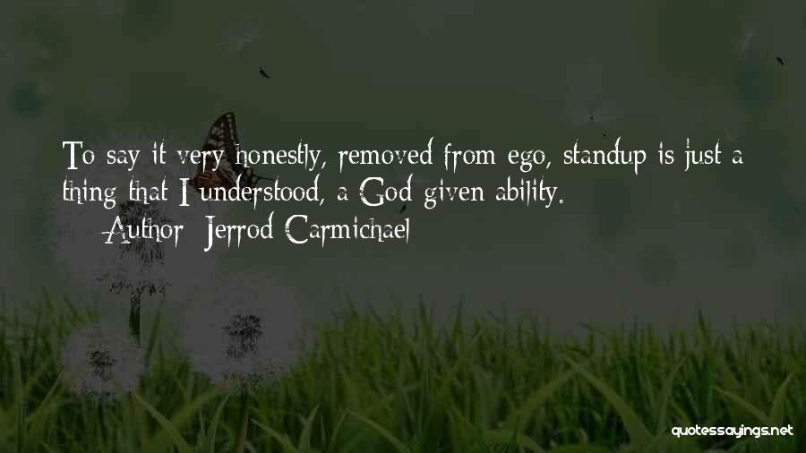 Jerrod Carmichael Quotes: To Say It Very Honestly, Removed From Ego, Standup Is Just A Thing That I Understood, A God-given Ability.