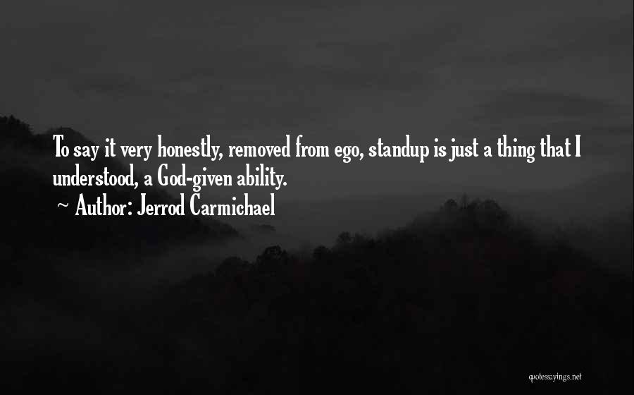 Jerrod Carmichael Quotes: To Say It Very Honestly, Removed From Ego, Standup Is Just A Thing That I Understood, A God-given Ability.