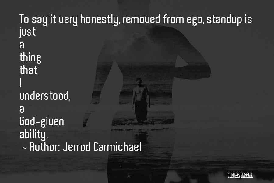 Jerrod Carmichael Quotes: To Say It Very Honestly, Removed From Ego, Standup Is Just A Thing That I Understood, A God-given Ability.