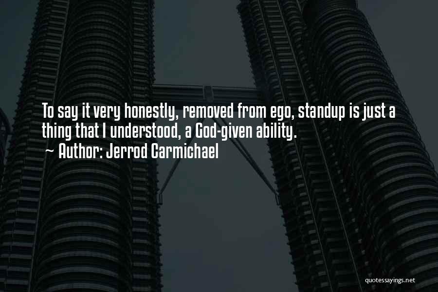 Jerrod Carmichael Quotes: To Say It Very Honestly, Removed From Ego, Standup Is Just A Thing That I Understood, A God-given Ability.