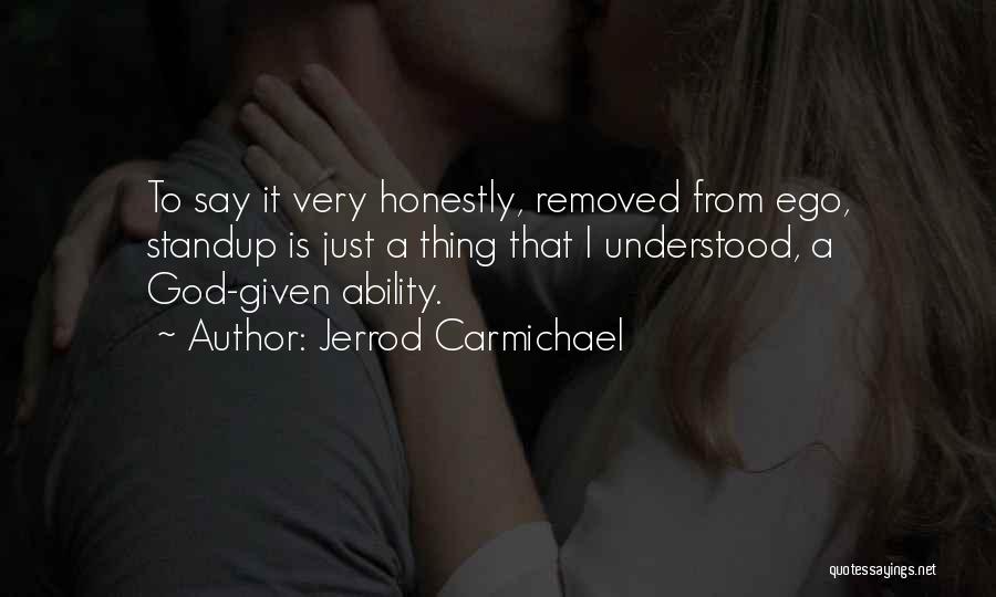 Jerrod Carmichael Quotes: To Say It Very Honestly, Removed From Ego, Standup Is Just A Thing That I Understood, A God-given Ability.