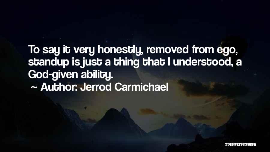 Jerrod Carmichael Quotes: To Say It Very Honestly, Removed From Ego, Standup Is Just A Thing That I Understood, A God-given Ability.