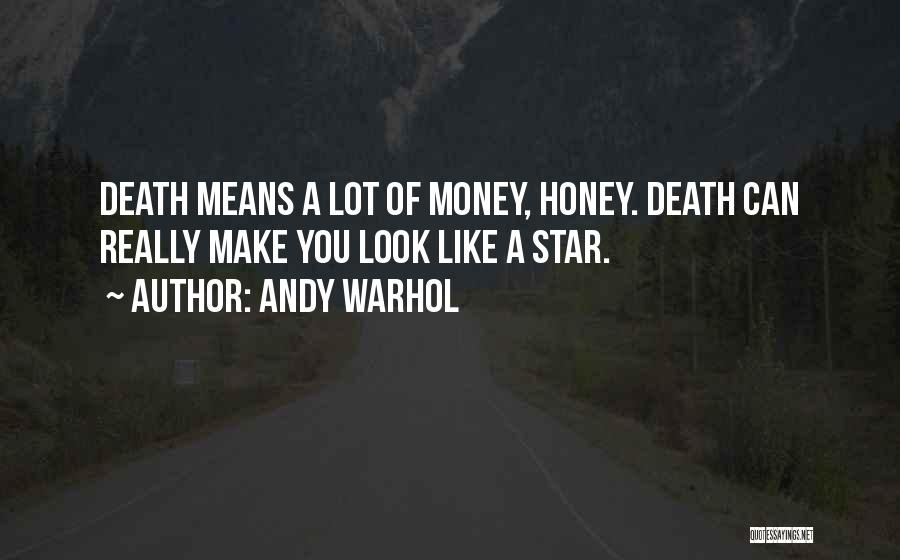 Andy Warhol Quotes: Death Means A Lot Of Money, Honey. Death Can Really Make You Look Like A Star.