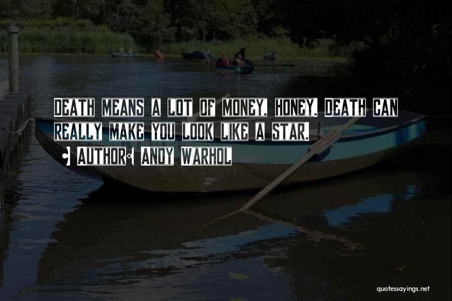 Andy Warhol Quotes: Death Means A Lot Of Money, Honey. Death Can Really Make You Look Like A Star.