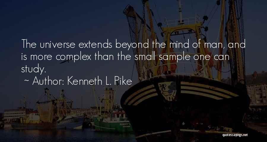 Kenneth L. Pike Quotes: The Universe Extends Beyond The Mind Of Man, And Is More Complex Than The Small Sample One Can Study.