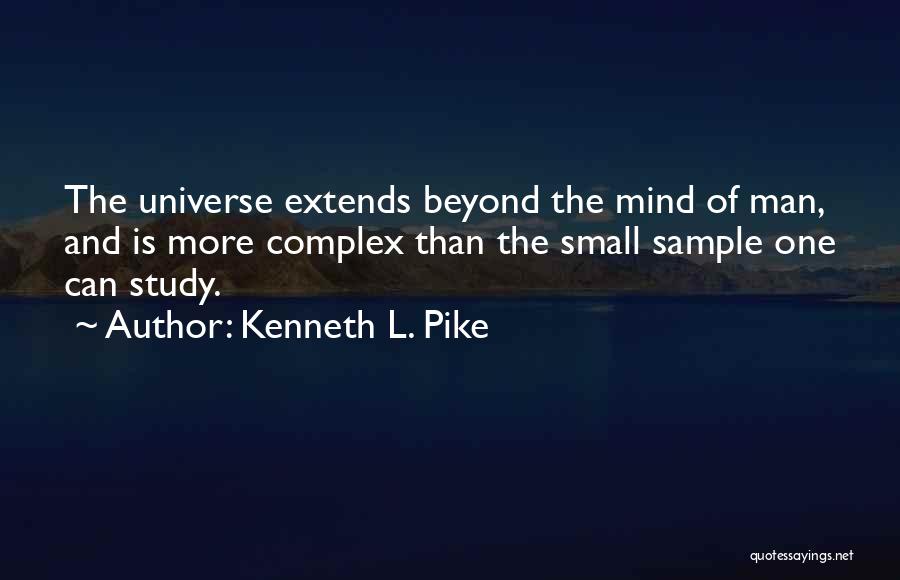 Kenneth L. Pike Quotes: The Universe Extends Beyond The Mind Of Man, And Is More Complex Than The Small Sample One Can Study.