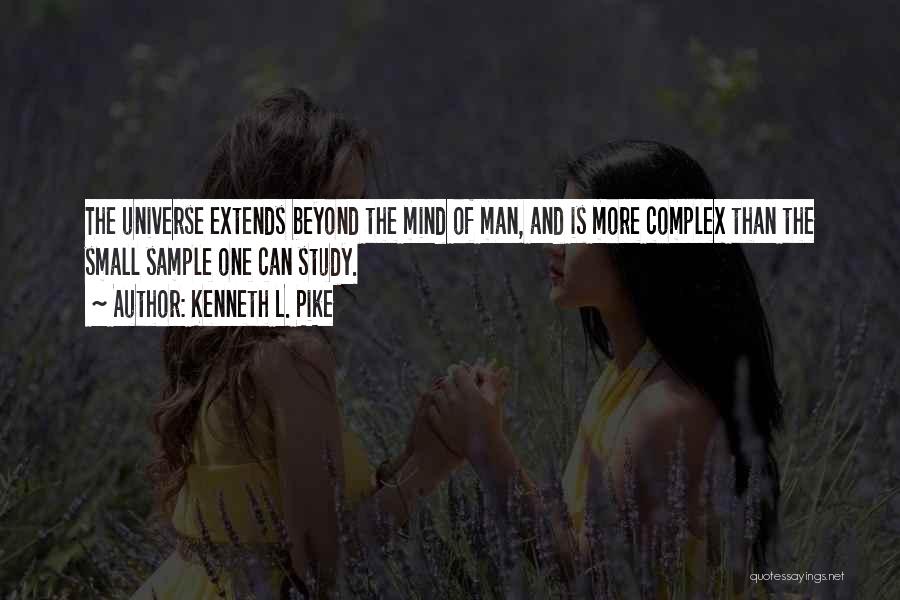 Kenneth L. Pike Quotes: The Universe Extends Beyond The Mind Of Man, And Is More Complex Than The Small Sample One Can Study.