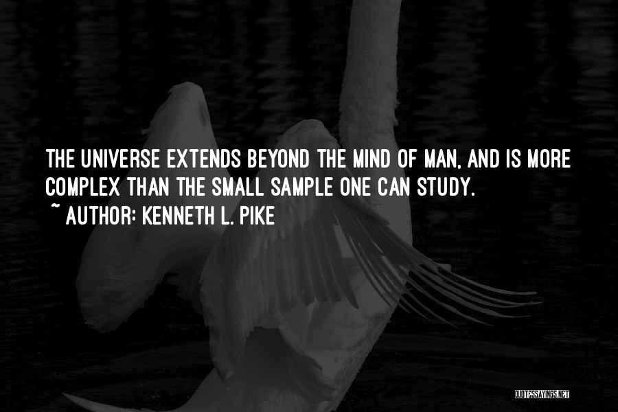 Kenneth L. Pike Quotes: The Universe Extends Beyond The Mind Of Man, And Is More Complex Than The Small Sample One Can Study.