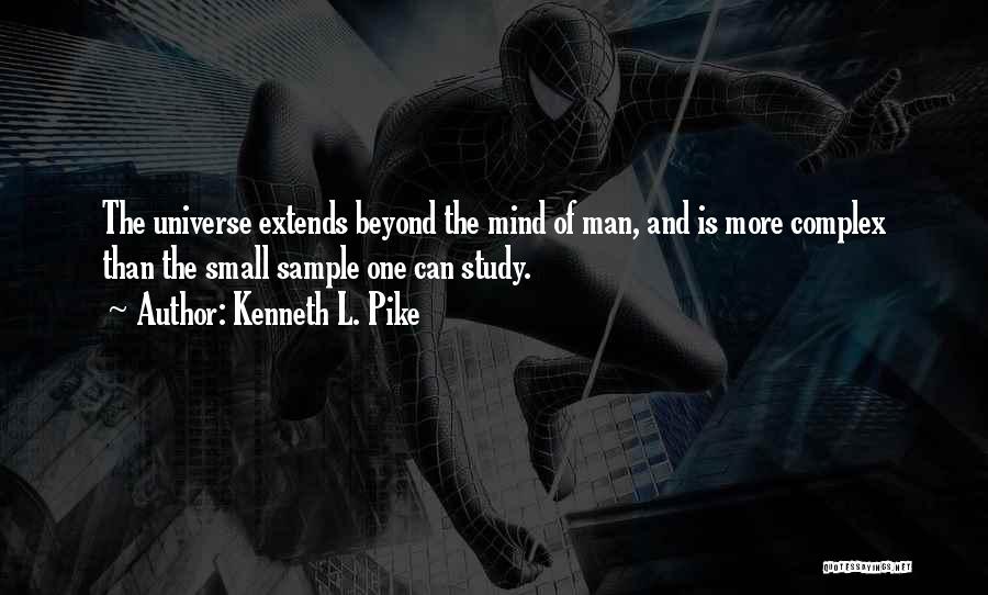 Kenneth L. Pike Quotes: The Universe Extends Beyond The Mind Of Man, And Is More Complex Than The Small Sample One Can Study.