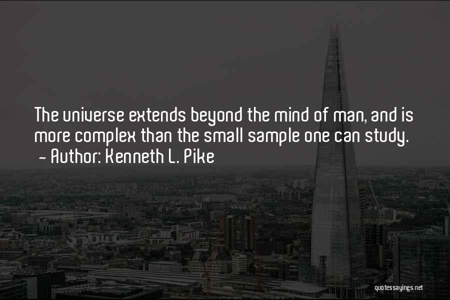 Kenneth L. Pike Quotes: The Universe Extends Beyond The Mind Of Man, And Is More Complex Than The Small Sample One Can Study.