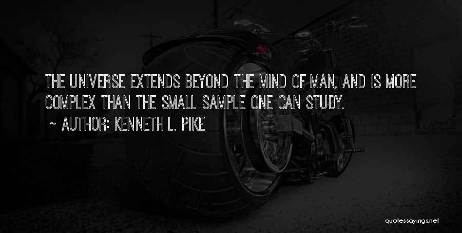 Kenneth L. Pike Quotes: The Universe Extends Beyond The Mind Of Man, And Is More Complex Than The Small Sample One Can Study.