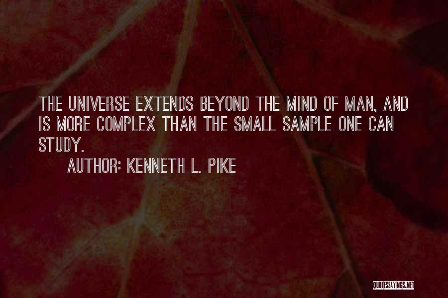 Kenneth L. Pike Quotes: The Universe Extends Beyond The Mind Of Man, And Is More Complex Than The Small Sample One Can Study.