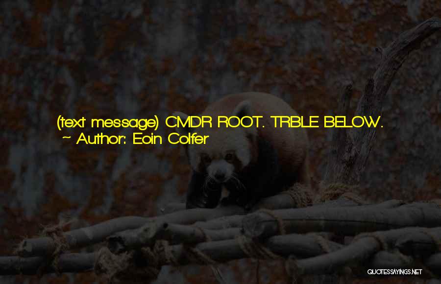 Eoin Colfer Quotes: (text Message) Cmdr Root. Trble Below. Havn Ovrrn By Goblins. Plce Plaza Srrounded. Cudgeon + Opl Kboi Bhnd Plot. No