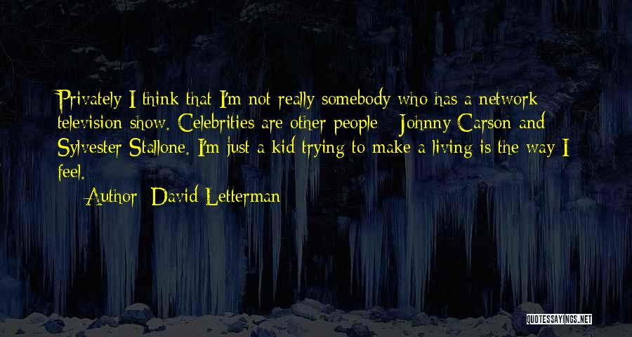 David Letterman Quotes: Privately I Think That I'm Not Really Somebody Who Has A Network Television Show. Celebrities Are Other People - Johnny