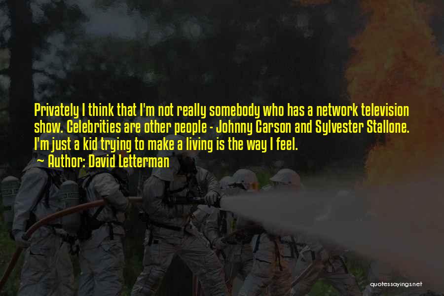 David Letterman Quotes: Privately I Think That I'm Not Really Somebody Who Has A Network Television Show. Celebrities Are Other People - Johnny