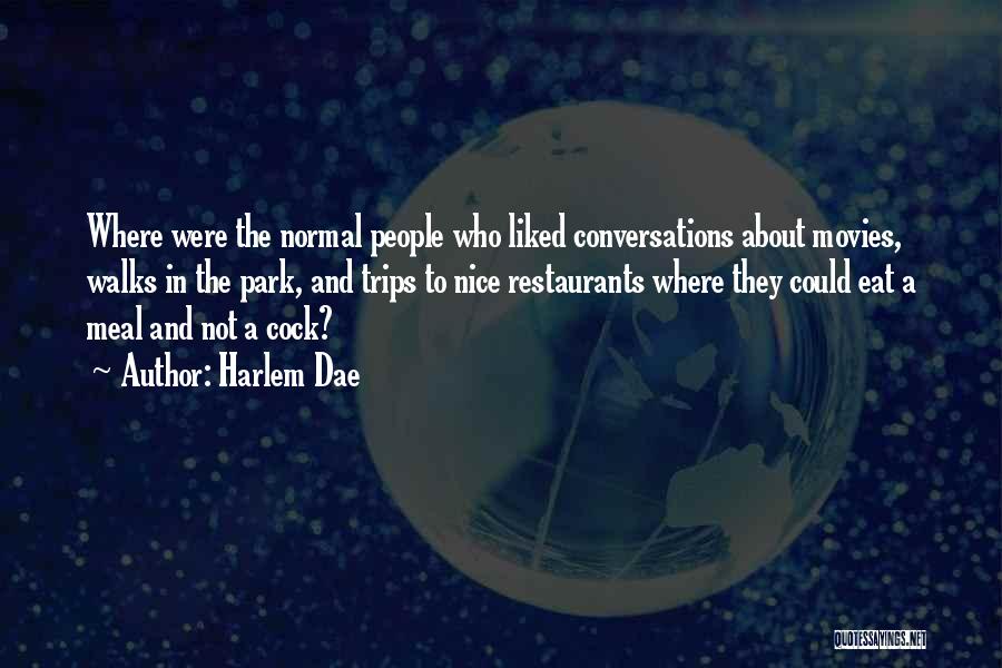 Harlem Dae Quotes: Where Were The Normal People Who Liked Conversations About Movies, Walks In The Park, And Trips To Nice Restaurants Where