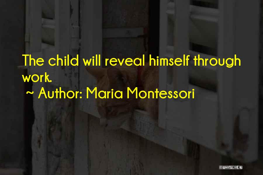 Maria Montessori Quotes: The Child Will Reveal Himself Through Work.