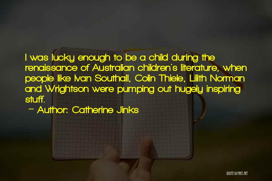 Catherine Jinks Quotes: I Was Lucky Enough To Be A Child During The Renaissance Of Australian Children's Literature, When People Like Ivan Southall,