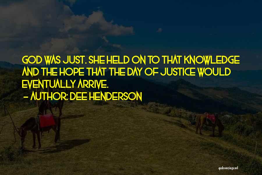 Dee Henderson Quotes: God Was Just. She Held On To That Knowledge And The Hope That The Day Of Justice Would Eventually Arrive.