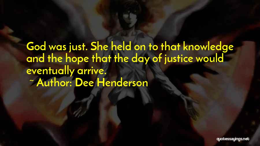 Dee Henderson Quotes: God Was Just. She Held On To That Knowledge And The Hope That The Day Of Justice Would Eventually Arrive.