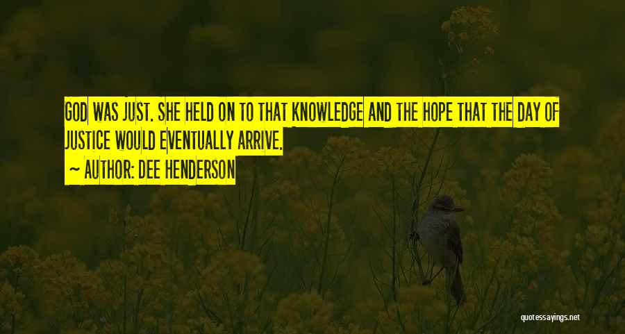 Dee Henderson Quotes: God Was Just. She Held On To That Knowledge And The Hope That The Day Of Justice Would Eventually Arrive.