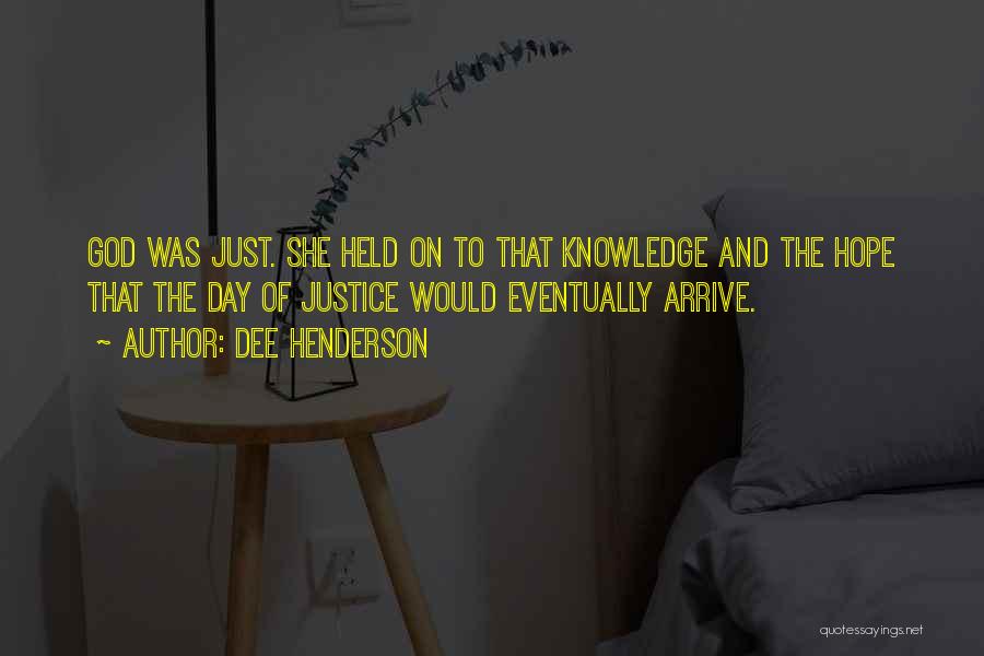 Dee Henderson Quotes: God Was Just. She Held On To That Knowledge And The Hope That The Day Of Justice Would Eventually Arrive.